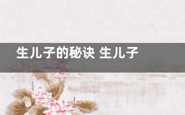 生儿子的秘诀 生儿子的秘诀 生儿子秘方